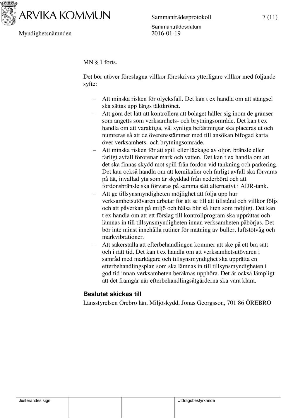 Det kan t ex handla om att varaktiga, väl synliga befästningar ska placeras ut och numreras så att de överensstämmer med till ansökan bifogad karta över verksamhets- och brytningsområde.