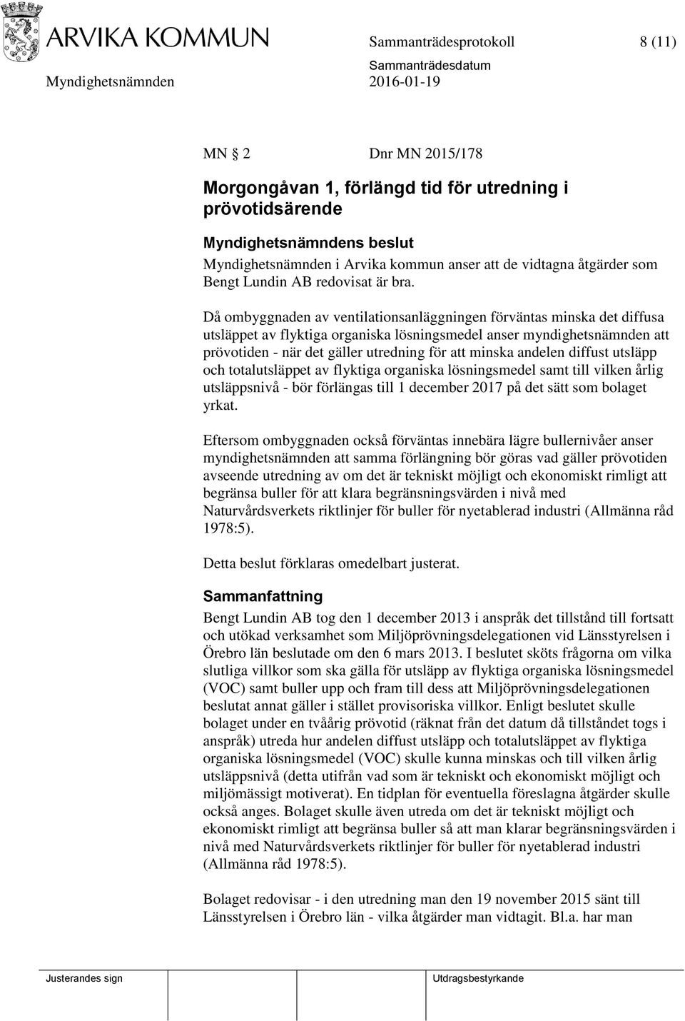 Då ombyggnaden av ventilationsanläggningen förväntas minska det diffusa utsläppet av flyktiga organiska lösningsmedel anser myndighetsnämnden att prövotiden - när det gäller utredning för att minska