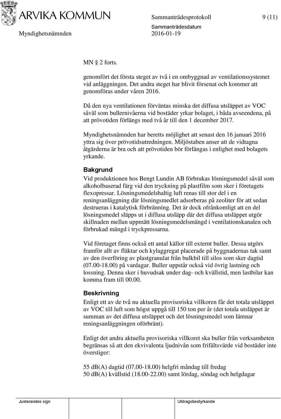 Då den nya ventilationen förväntas minska det diffusa utsläppet av VOC såväl som bullernivåerna vid bostäder yrkar bolaget, i båda avseendena, på att prövotiden förlängs med två år till den 1