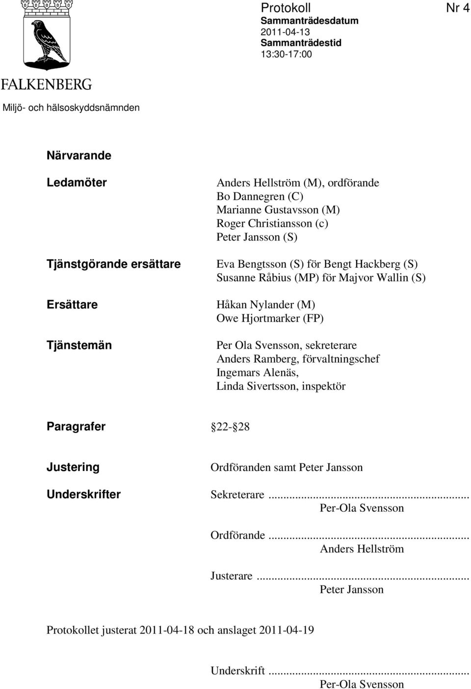 Nylander (M) Owe Hjortmarker (FP) Per Ola Svensson, sekreterare Anders Ramberg, förvaltningschef Ingemars Alenäs, Linda Sivertsson, inspektör Paragrafer 22-28 Justering Ordföranden samt