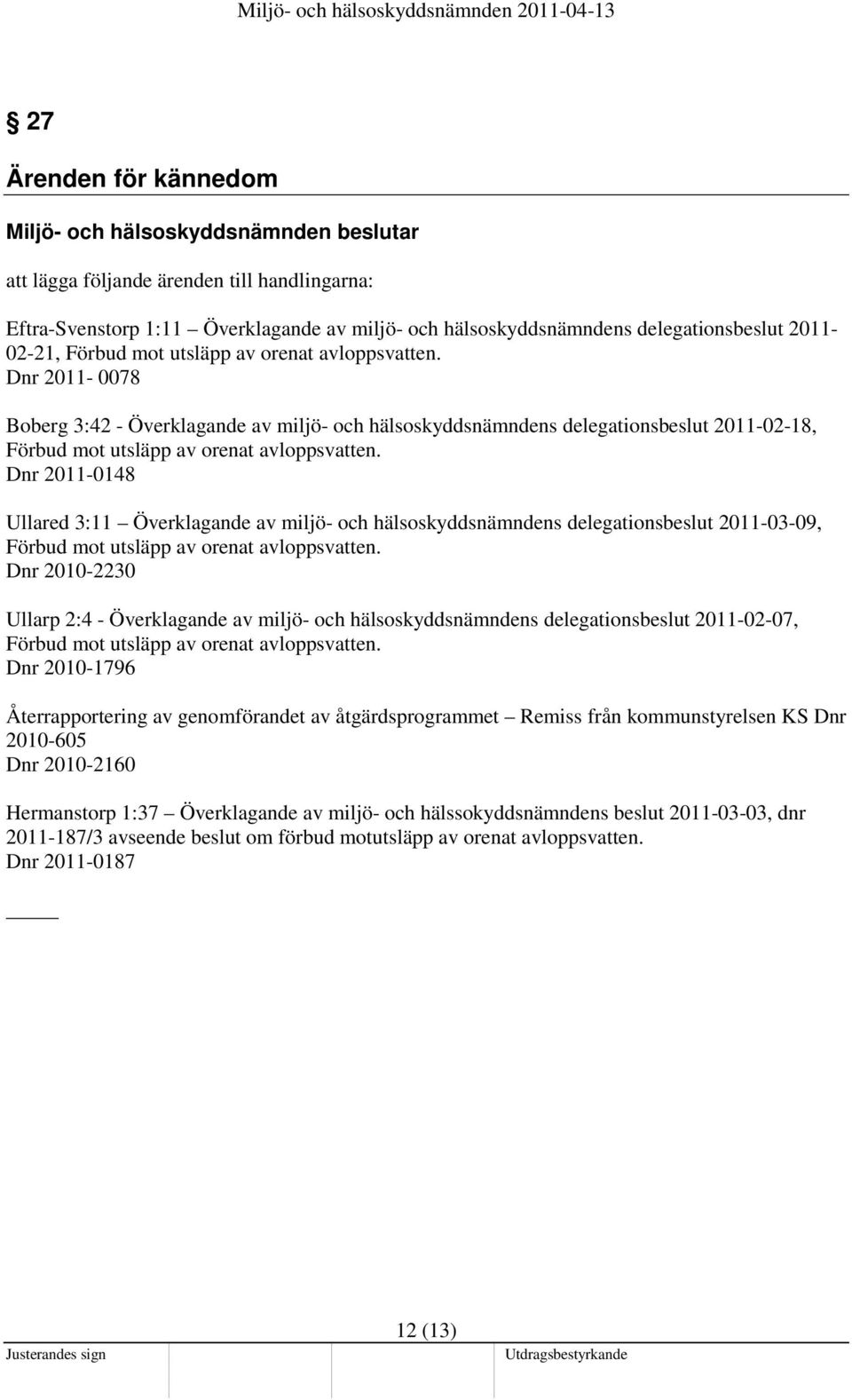 Dnr 2011-0148 Ullared 3:11 Överklagande av miljö- och hälsoskyddsnämndens delegationsbeslut 2011-03-09, Förbud mot utsläpp av orenat avloppsvatten.