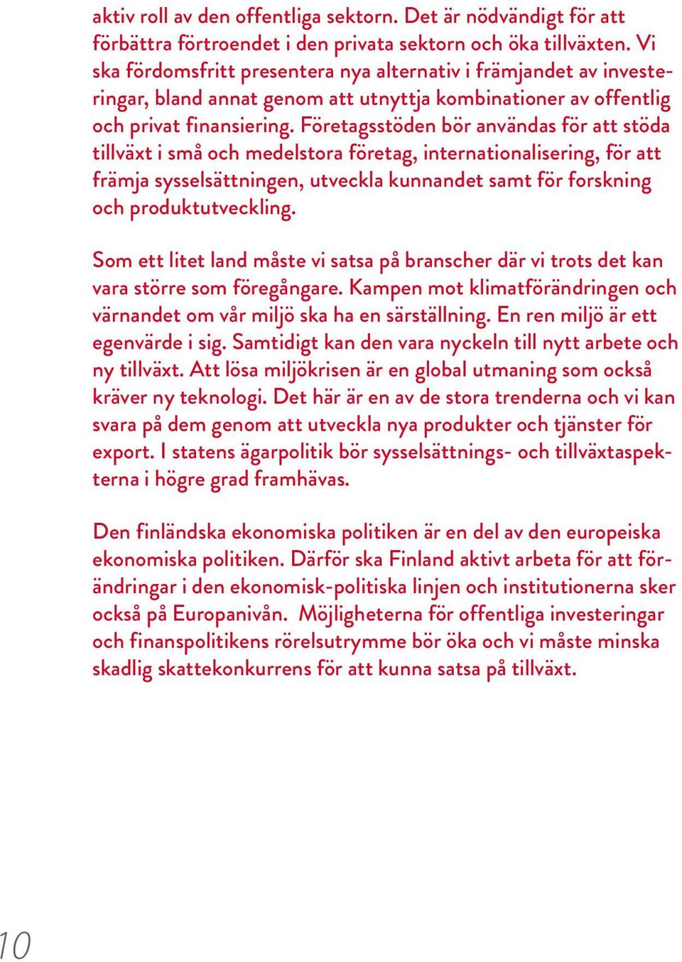 Företagsstöden bör användas för att stöda tillväxt i små och medelstora företag, internationalisering, för att främja sysselsättningen, utveckla kunnandet samt för forskning och produktutveckling.