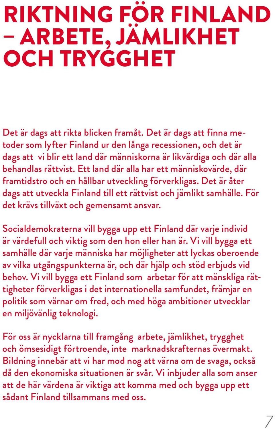 Ett land där alla har ett människovärde, där framtidstro och en hållbar utveckling förverkligas. Det är åter dags att utveckla Finland till ett rättvist och jämlikt samhälle.