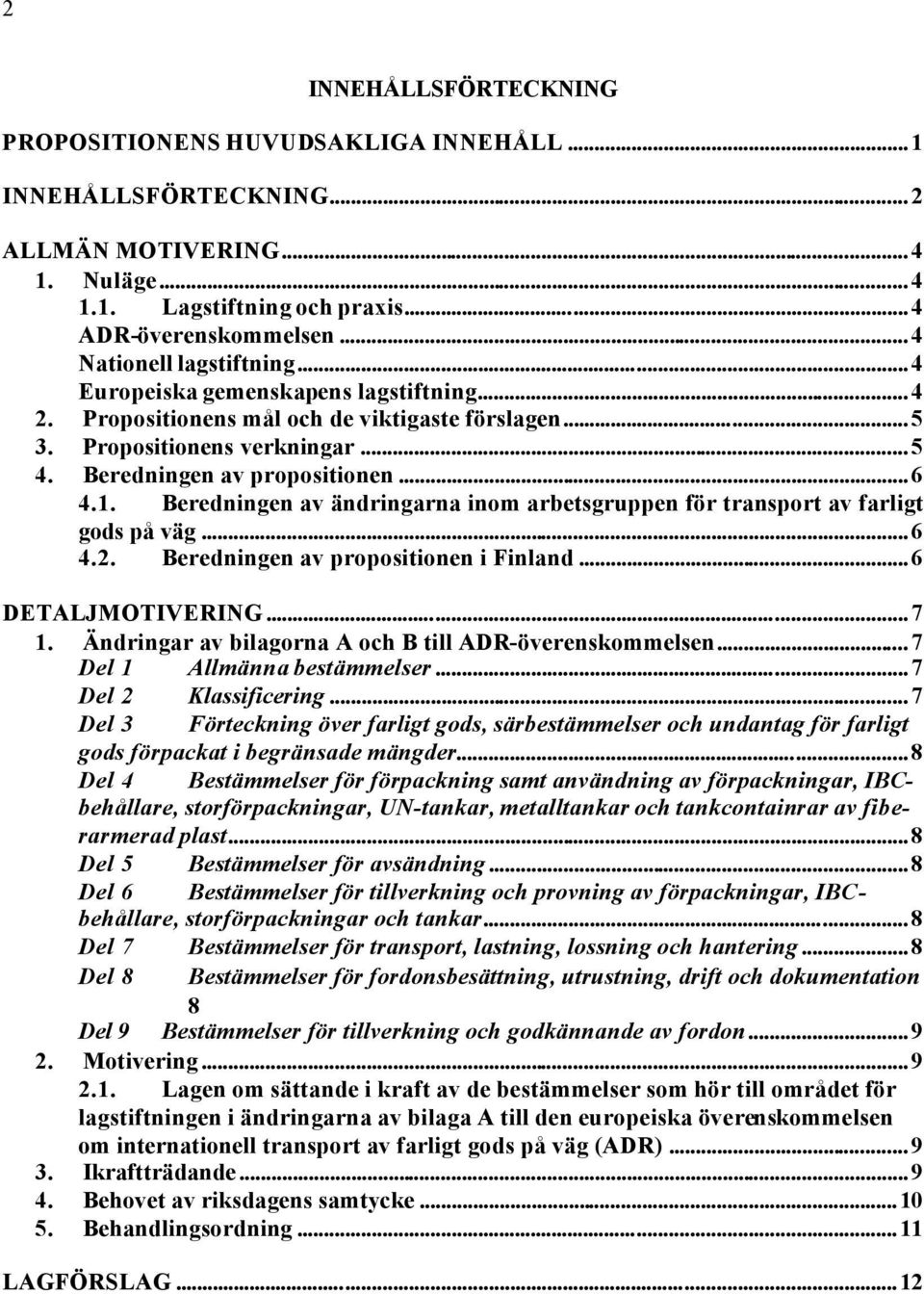 Beredningen av ändringarna inom arbetsgruppen för transport av farligt gods på väg...6 4.2. Beredningen av propositionen i Finland...6 DETALJMOTIVERING...7 1.