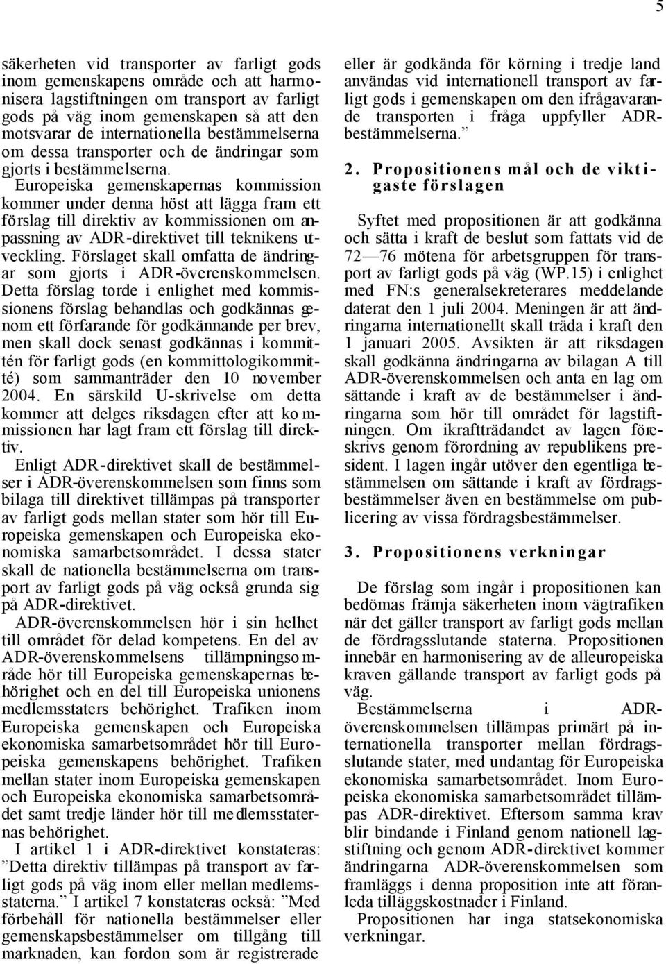 Europeiska gemenskapernas kommission kommer under denna höst att lägga fram ett förslag till direktiv av kommissionen om anpassning av ADR-direktivet till teknikens utveckling.