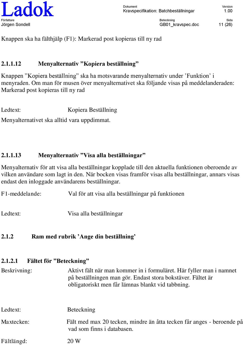 1.13 Menyalternativ Visa alla beställningar Menyalternativ för att visa alla beställningar kpplade till den aktuella funktinen berende av vilken användare sm lagt in den.