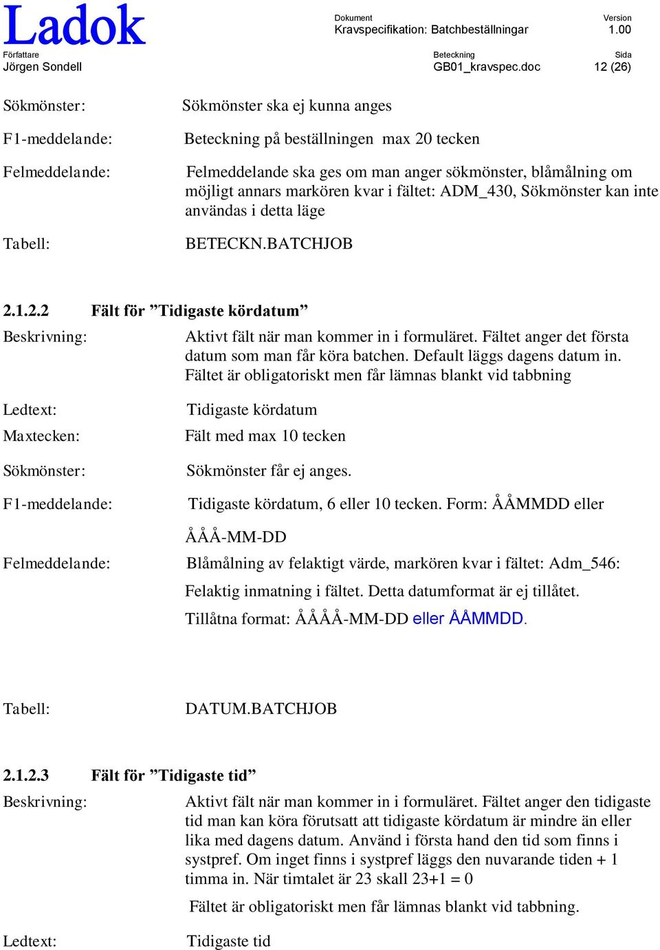 annars markören kvar i fältet: ADM_430, Sökmönster kan inte användas i detta läge BETECKN.BATCHJOB 2.1.2.2 Fält för Tidigaste kördatum Beskrivning: Aktivt fält när man kmmer in i frmuläret.