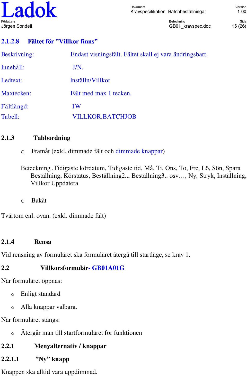 dimmade fält ch dimmade knappar) Beteckning,Tidigaste kördatum, Tidigaste tid, Må, Ti, Ons, T, Fre, Lö, Sön, Spara Beställning, Körstatus, Beställning2.., Beställning3.
