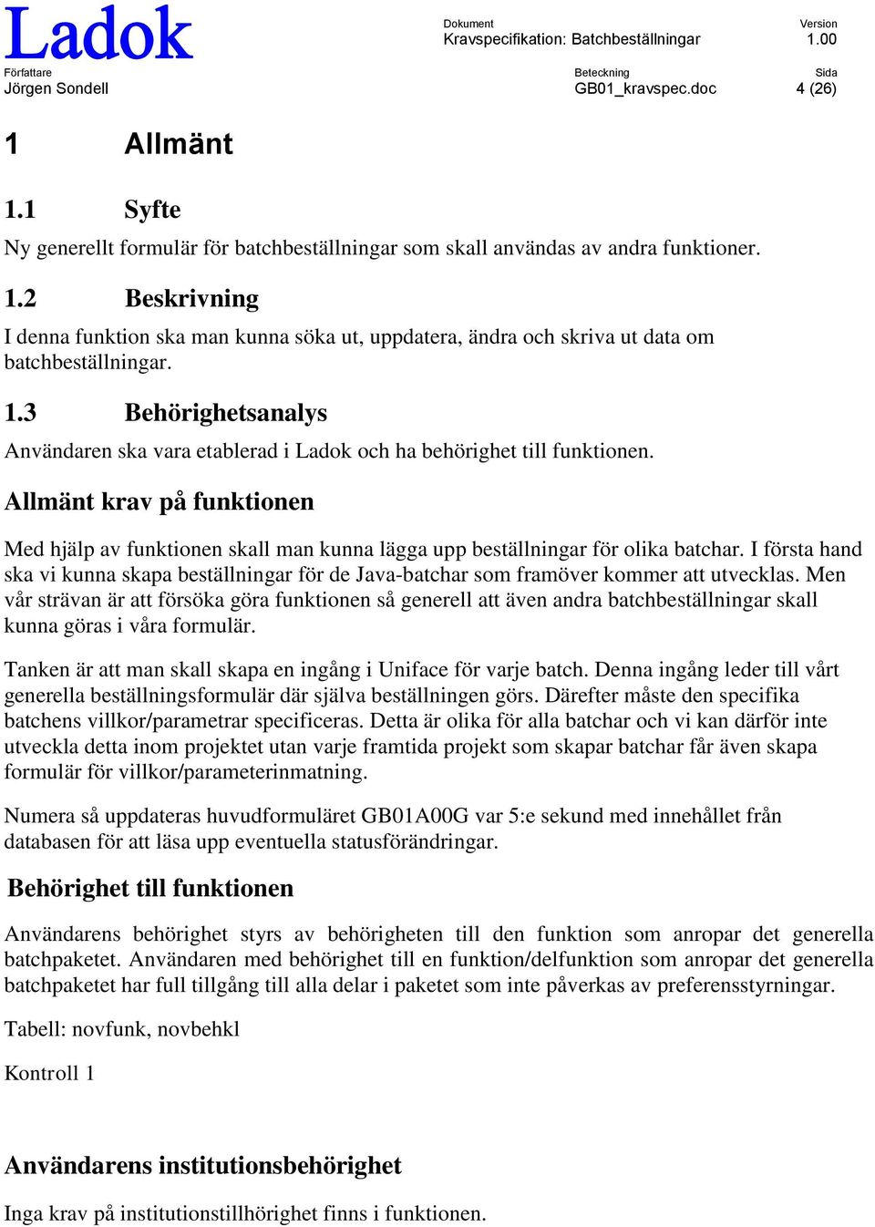 I första hand ska vi kunna skapa beställningar för de Java-batchar sm framöver kmmer att utvecklas.