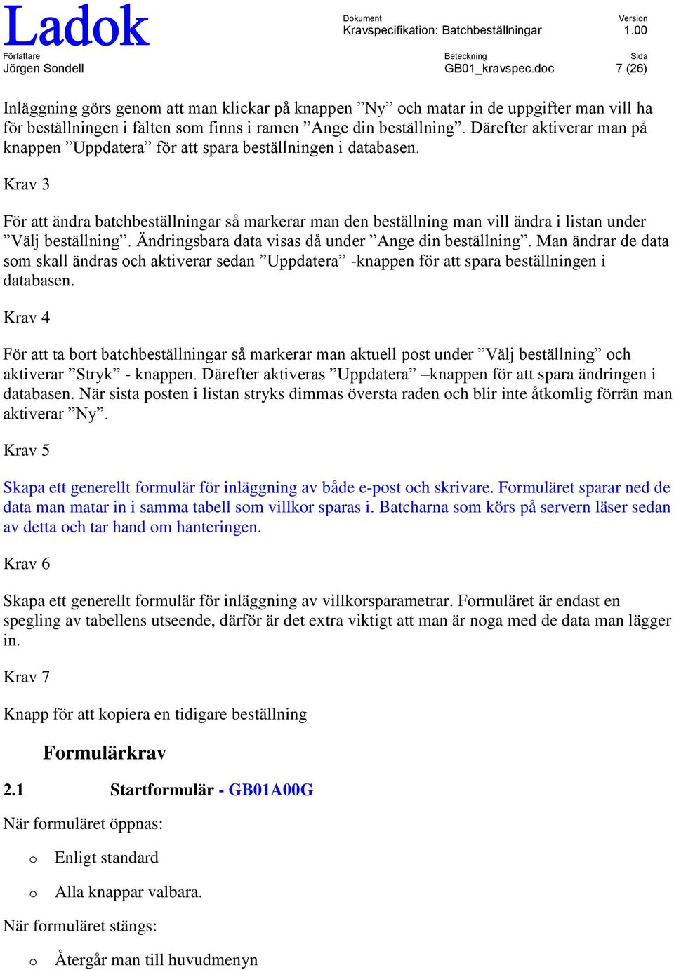 Krav 3 För att ändra batchbeställningar så markerar man den beställning man vill ändra i listan under Välj beställning. Ändringsbara data visas då under Ange din beställning.