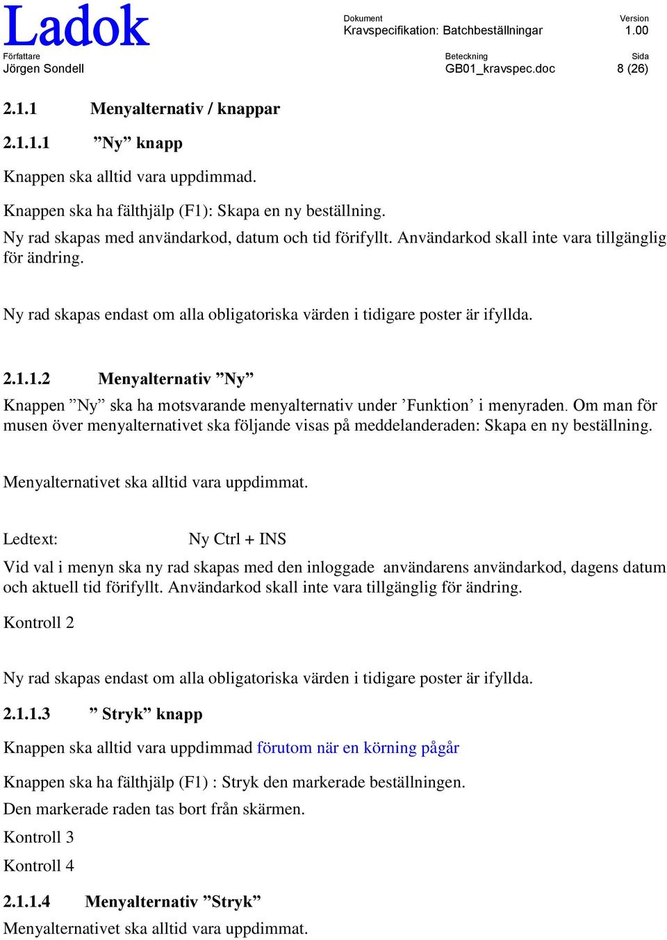 1.2 Menyalternativ Ny Knappen Ny ska ha mtsvarande menyalternativ under Funktin i menyraden. Om man för musen över menyalternativet ska följande visas på meddelanderaden: Skapa en ny beställning.