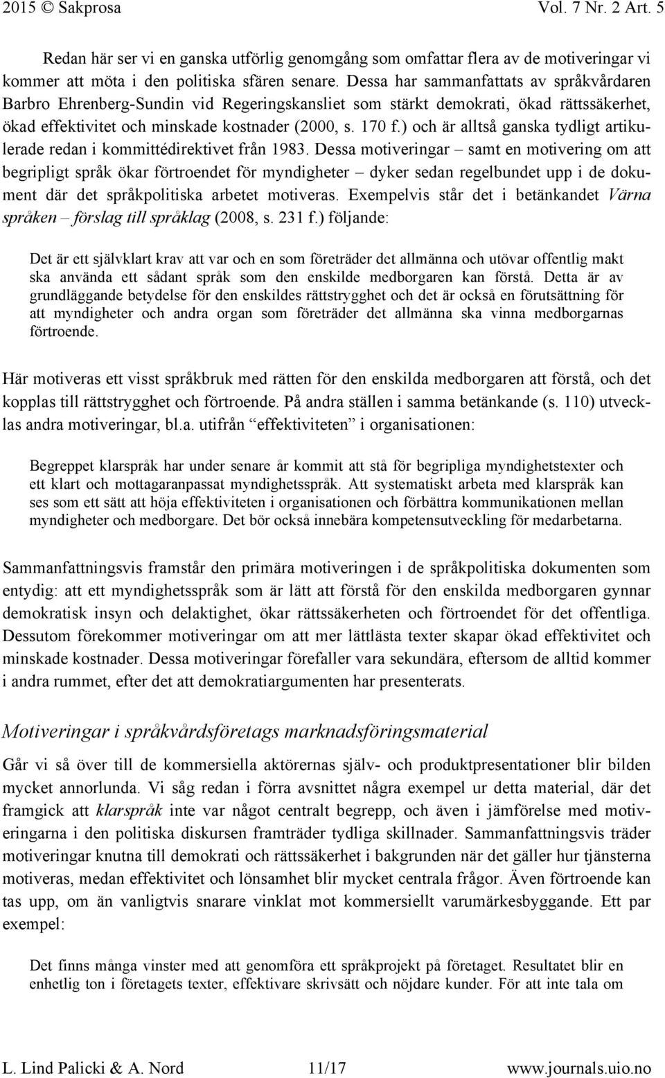 ) och är alltså ganska tydligt artikulerade redan i kommittédirektivet från 1983.