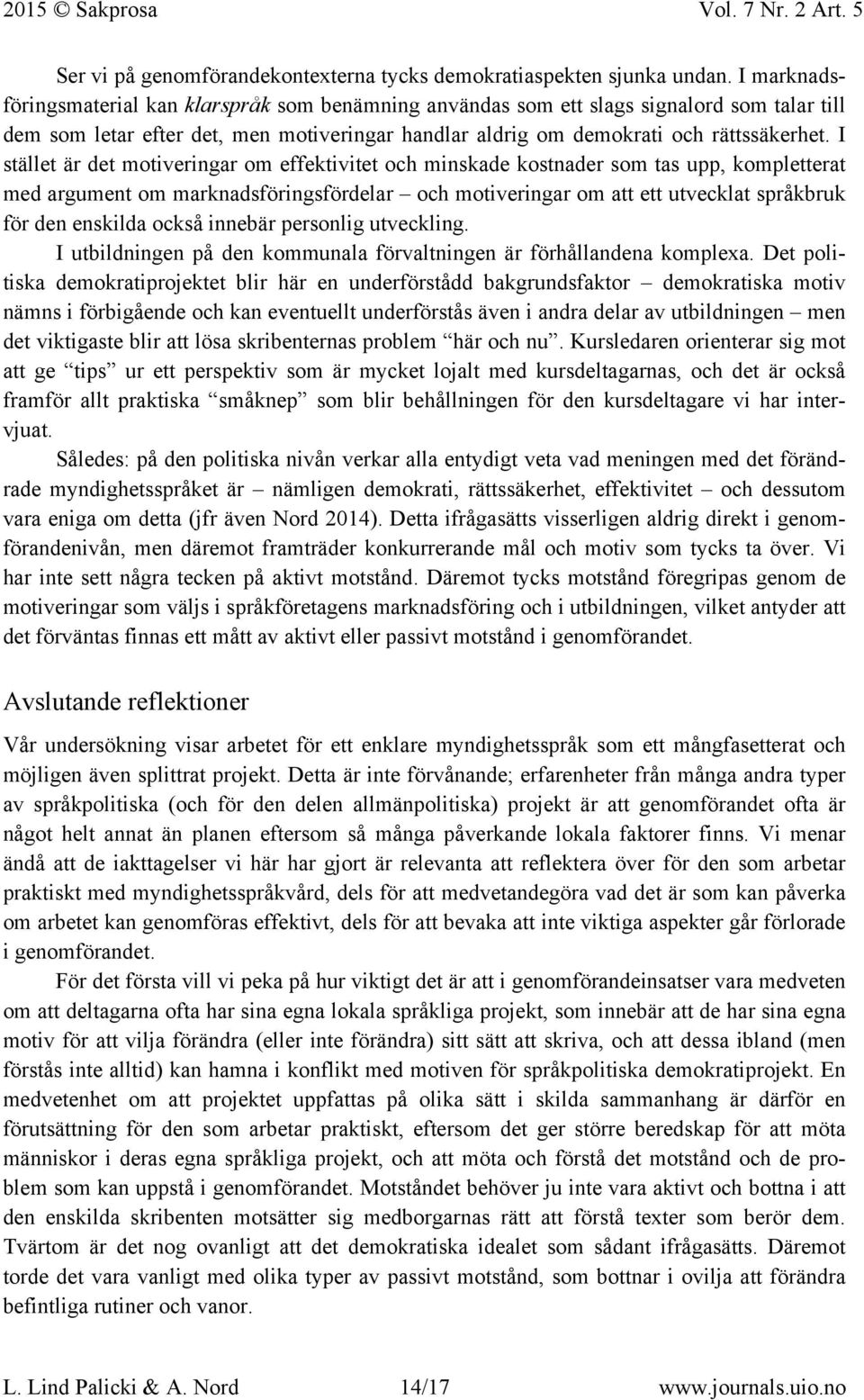 I stället är det motiveringar om effektivitet och minskade kostnader som tas upp, kompletterat med argument om marknadsföringsfördelar och motiveringar om att ett utvecklat språkbruk för den enskilda