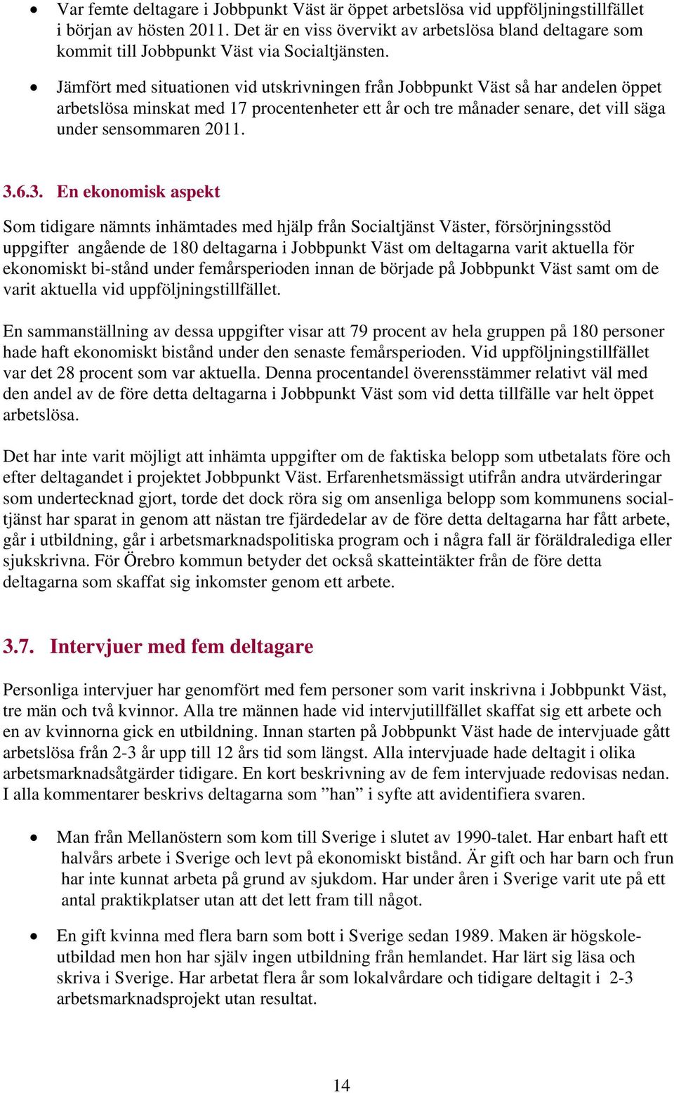 Jämfört med situationen vid utskrivningen från Jobbpunkt Väst så har andelen öppet arbetslösa minskat med 17 procentenheter ett år och tre månader senare, det vill säga under sensommaren 2011. 3.