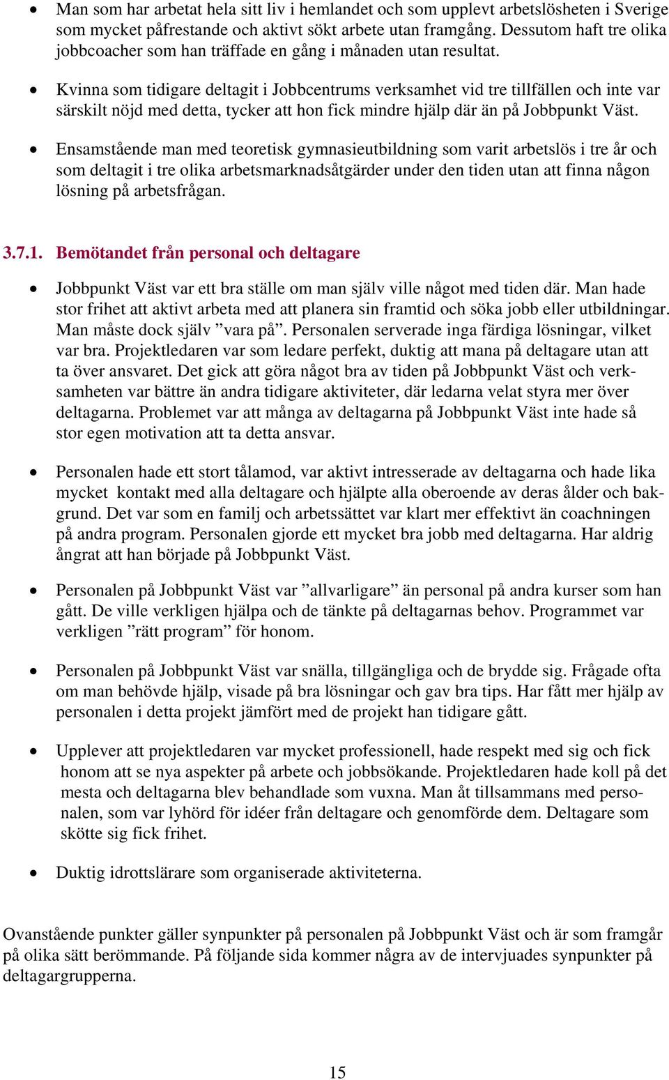 Kvinna som tidigare deltagit i Jobbcentrums verksamhet vid tre tillfällen och inte var särskilt nöjd med detta, tycker att hon fick mindre hjälp där än på Jobbpunkt Väst.