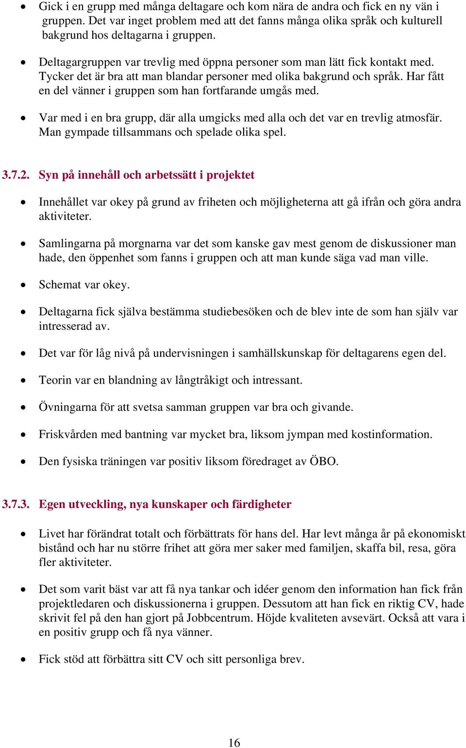 Har fått en del vänner i gruppen som han fortfarande umgås med. Var med i en bra grupp, där alla umgicks med alla och det var en trevlig atmosfär. Man gympade tillsammans och spelade olika spel. 3.7.