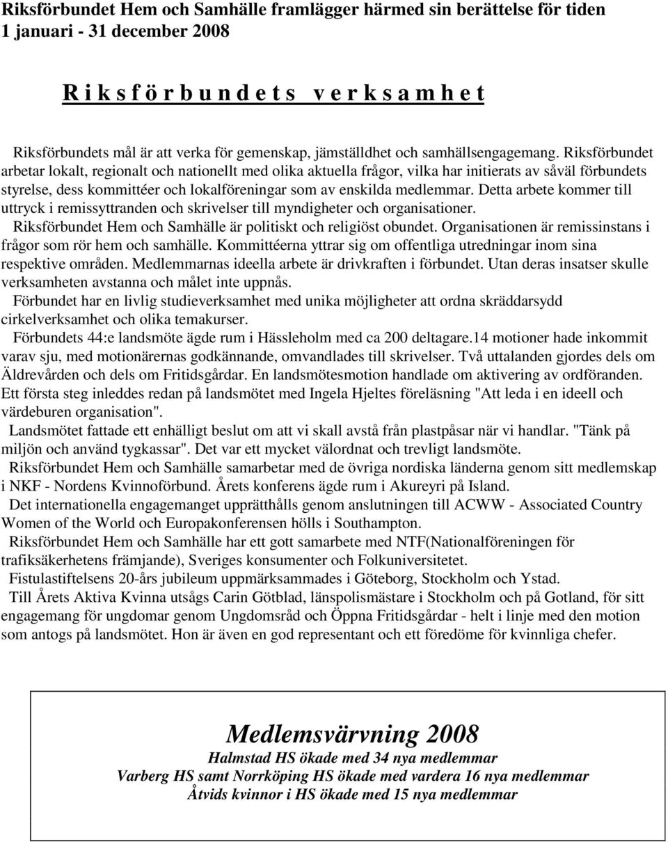 Riksförbundet arbetar lokalt, regionalt och nationellt med olika aktuella frågor, vilka har initierats av såväl förbundets styrelse, dess kommittéer och lokalföreningar som av enskilda medlemmar.