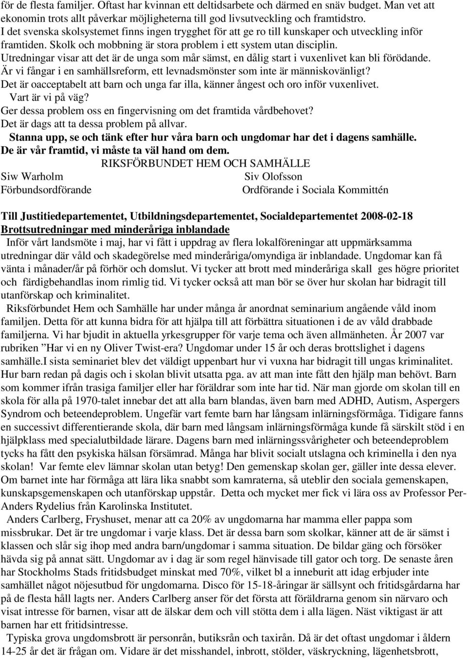 Utredningar visar att det är de unga som mår sämst, en dålig start i vuxenlivet kan bli förödande. Är vi fångar i en samhällsreform, ett levnadsmönster som inte är människovänligt?