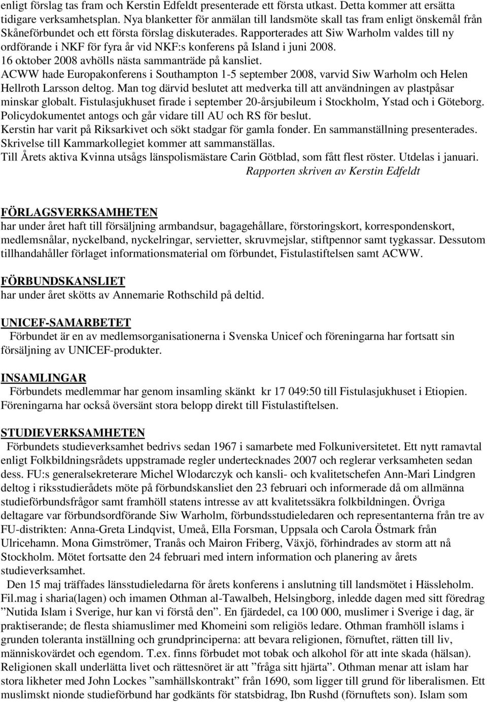 Rapporterades att Siw Warholm valdes till ny ordförande i NKF för fyra år vid NKF:s konferens på Island i juni 2008. 16 oktober 2008 avhölls nästa sammanträde på kansliet.