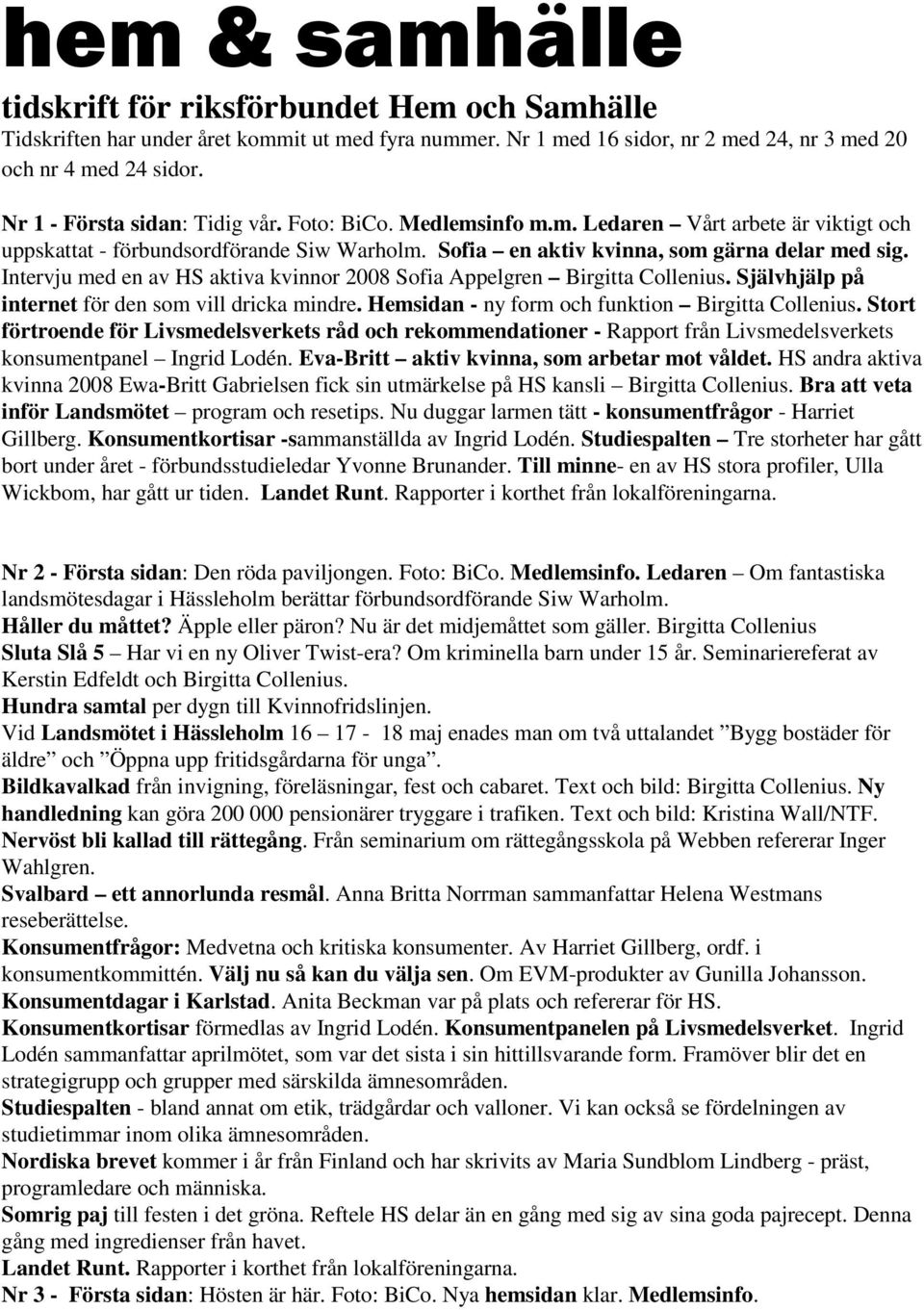 Intervju med en av HS aktiva kvinnor 2008 Sofia Appelgren Birgitta Collenius. Självhjälp på internet för den som vill dricka mindre. Hemsidan - ny form och funktion Birgitta Collenius.