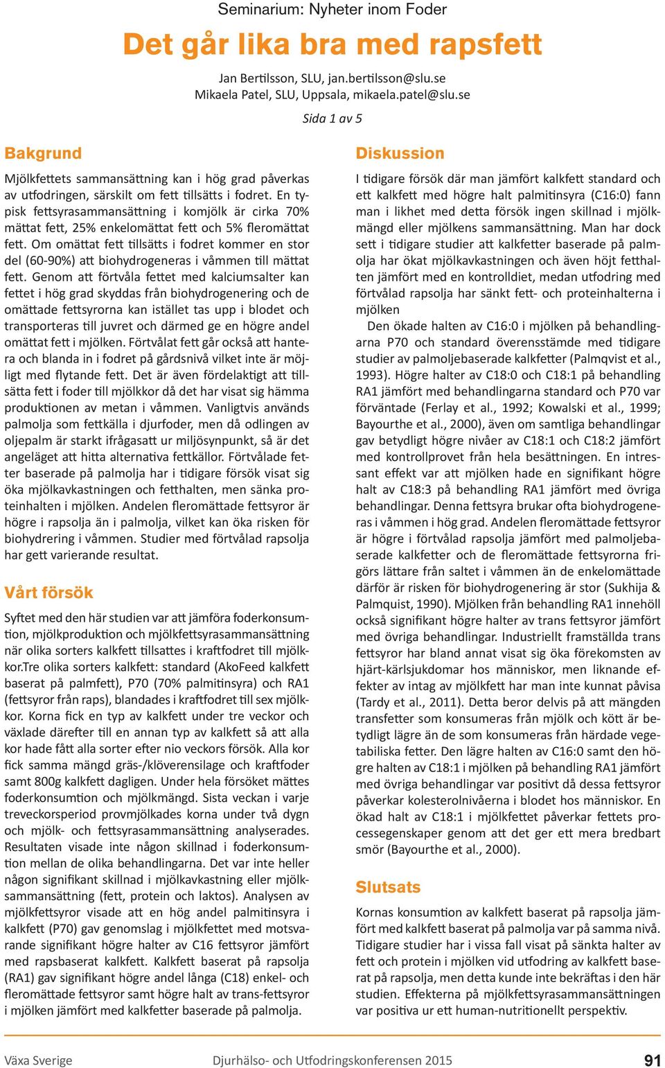 Om omä at fe llsä s i fodret kommer en stor del (60-90%) a biohydrogeneras i våmmen ll mä at fe.