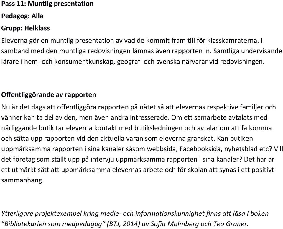 Offentliggörande av rapporten Nu är det dags att offentliggöra rapporten på nätet så att elevernas respektive familjer och vänner kan ta del av den, men även andra intresserade.