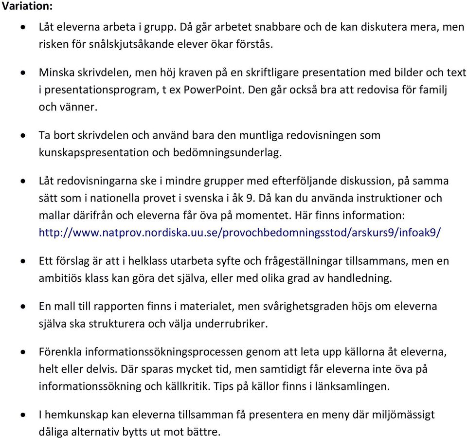 Ta bort skrivdelen och använd bara den muntliga redovisningen som kunskapspresentation och bedömningsunderlag.