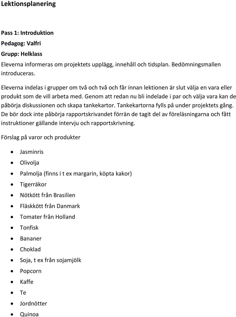 Genom att redan nu bli indelade i par och välja vara kan de påbörja diskussionen och skapa tankekartor. Tankekartorna fylls på under projektets gång.