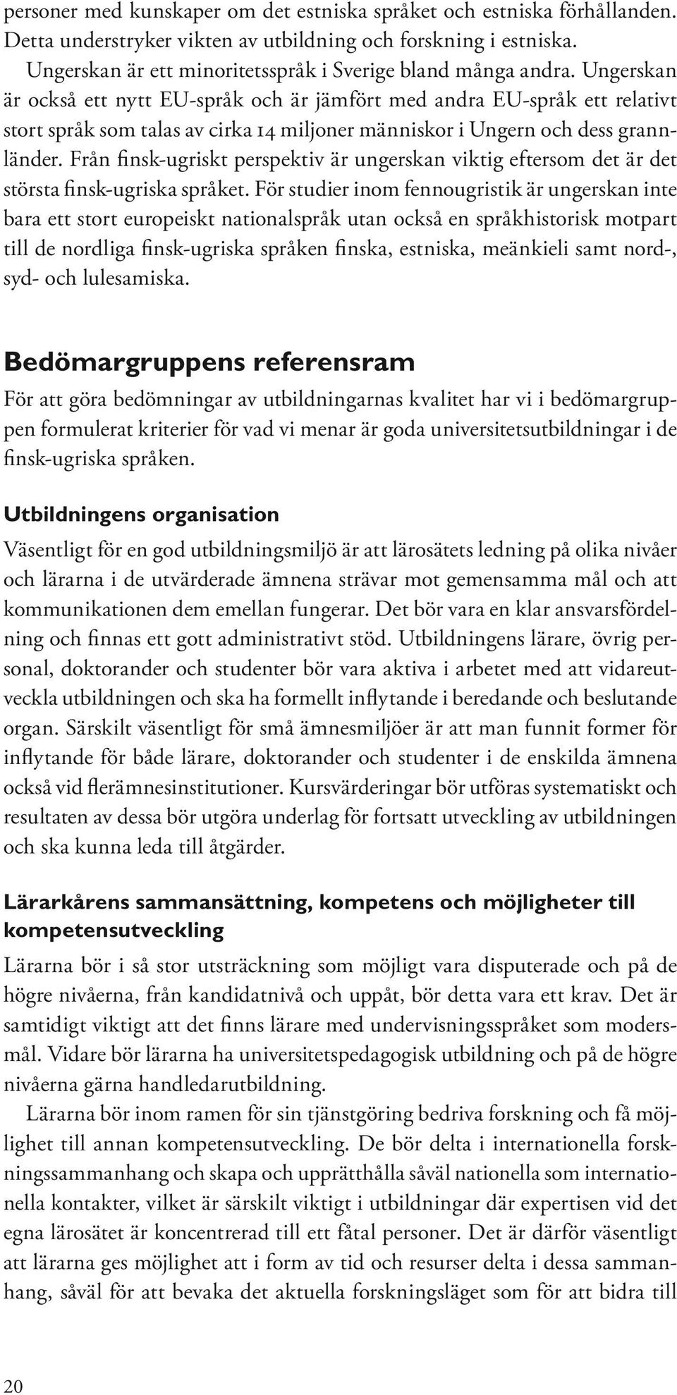 Ungerskan är också ett nytt EU-språk och är jämfört med andra EU-språk ett relativt stort språk som talas av cirka 14 miljoner människor i Ungern och dess grannländer.