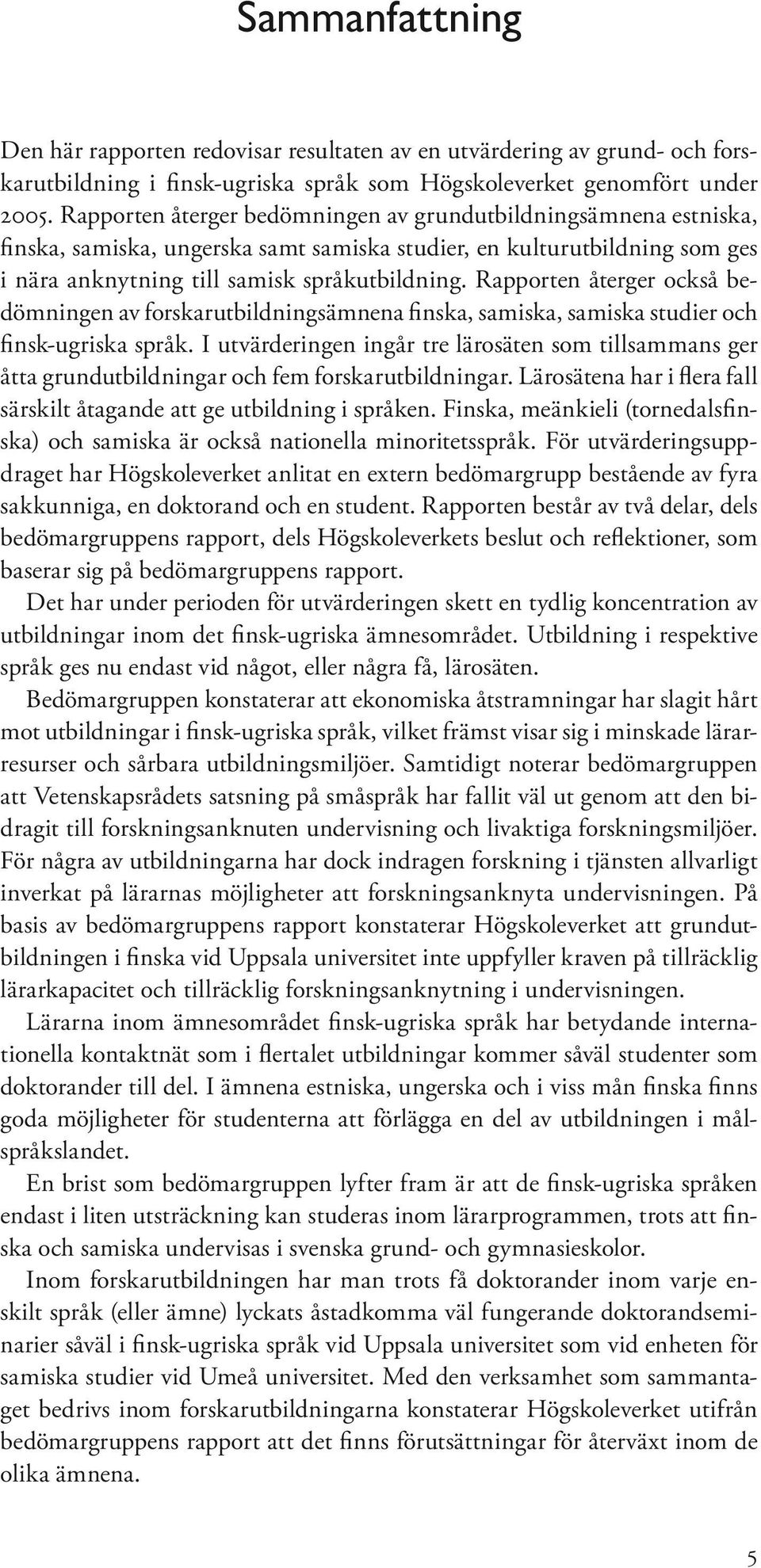 Rapporten återger också bedömningen av forskarutbildningsämnena finska, samiska, samiska studier och finsk-ugriska språk.