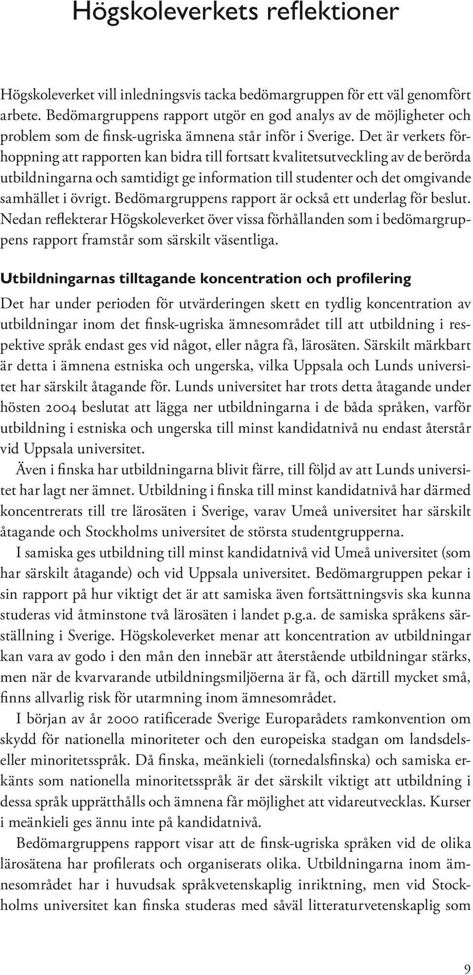 Det är verkets förhoppning att rapporten kan bidra till fortsatt kvalitetsutveckling av de berörda utbildningarna och samtidigt ge information till studenter och det omgivande samhället i övrigt.