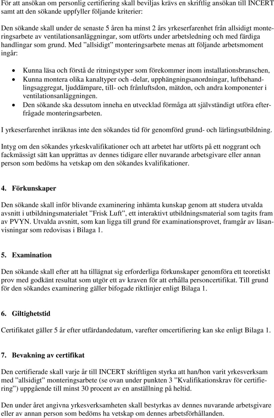 Med allsidigt monteringsarbete menas att följande arbetsmoment ingår: Kunna läsa och förstå de ritningstyper som förekommer inom installationsbranschen, Kunna montera olika kanaltyper och -delar,