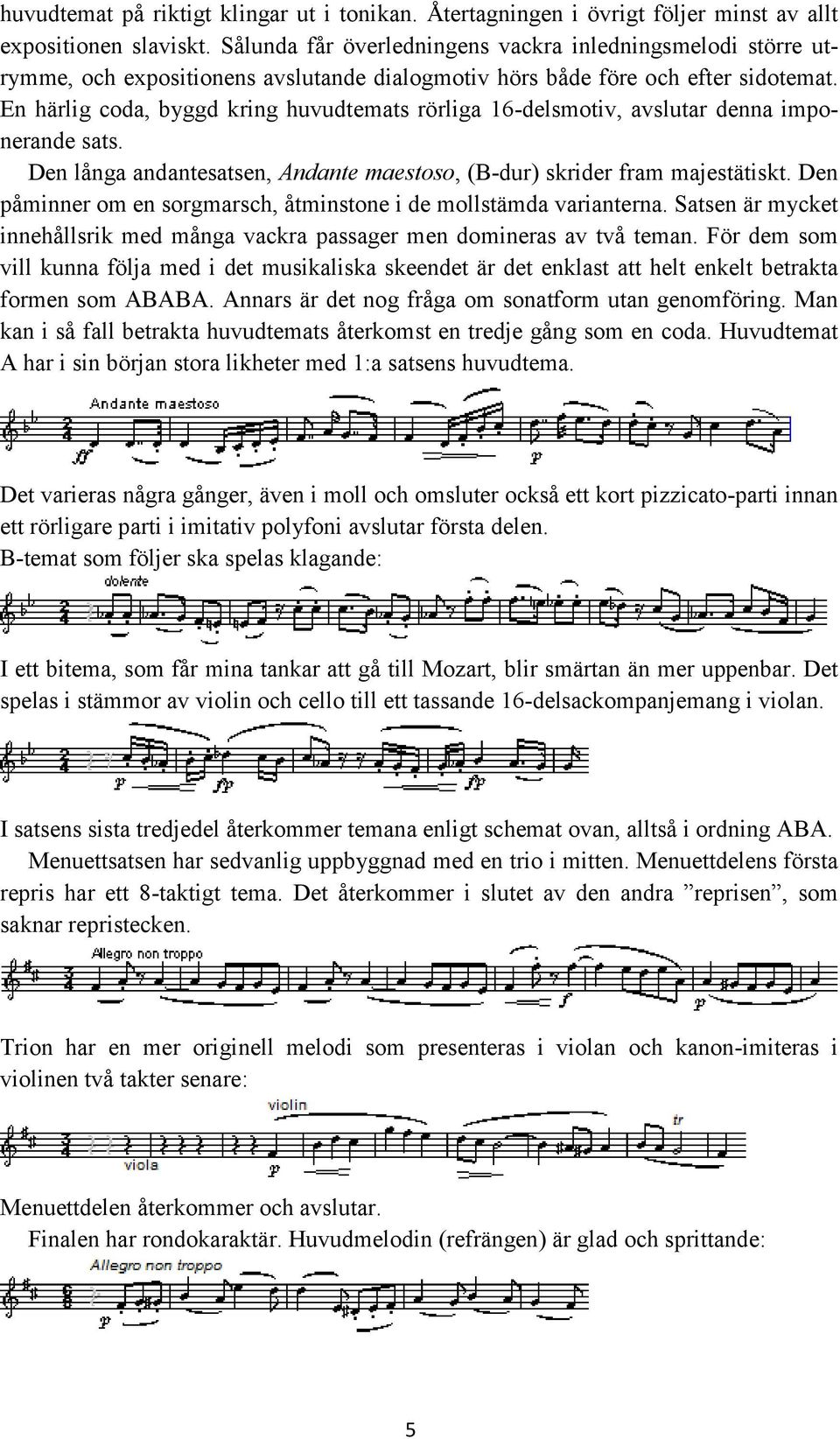 En härlig coda, byggd kring huvudtemats rörliga 16-delsmotiv, avslutar denna imponerande sats. Den långa andantesatsen, Andante maestoso, (B-dur) skrider fram majestätiskt.