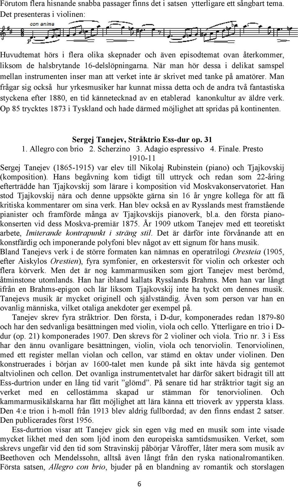 När man hör dessa i delikat samspel mellan instrumenten inser man att verket inte är skrivet med tanke på amatörer.