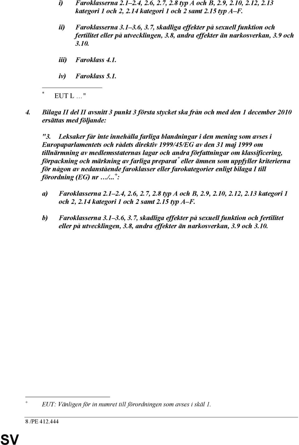 Bilaga II del II avsnitt 3 punkt 3 första stycket ska från och med den 1 december 2010 ersättas med följande: "3.