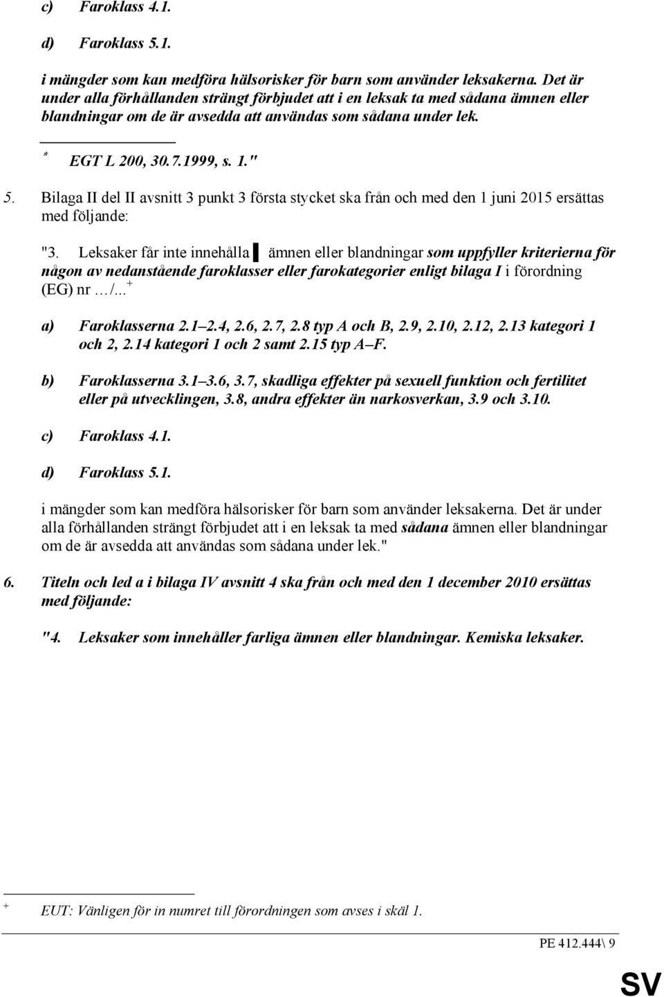 Bilaga II del II avsnitt 3 punkt 3 första stycket ska från och med den 1 juni 2015 ersättas med följande: "3.