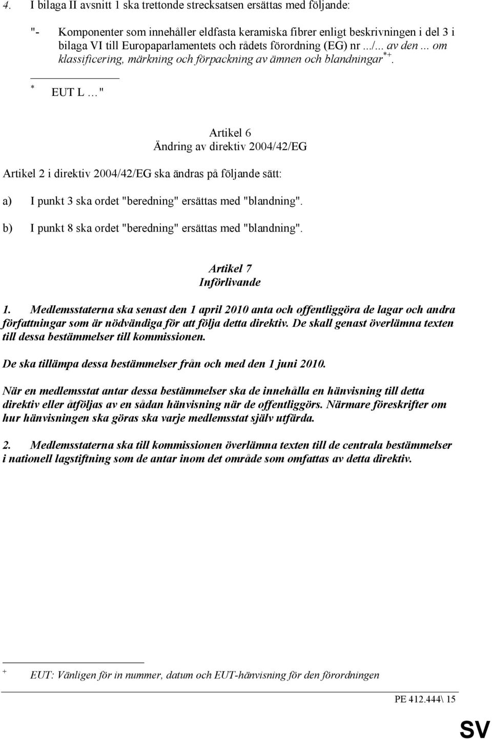 * EUT L " Artikel 6 Ändring av direktiv 2004/42/EG Artikel 2 i direktiv 2004/42/EG ska ändras på följande sätt: a) I punkt 3 ska ordet "beredning" ersättas med "blandning".