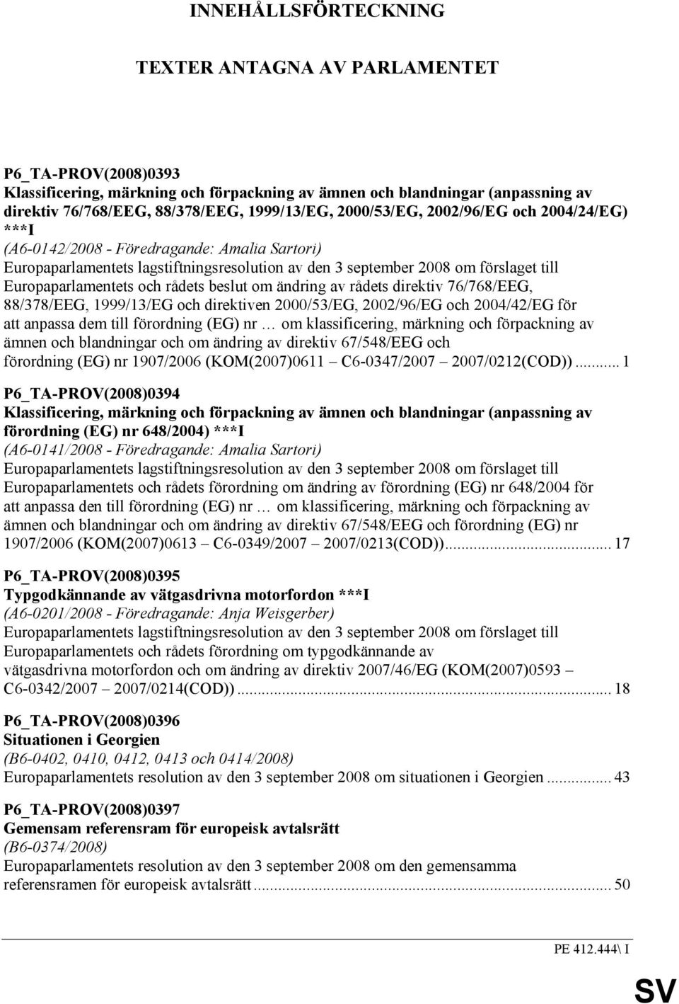 rådets beslut om ändring av rådets direktiv 76/768/EEG, 88/378/EEG, 1999/13/EG och direktiven 2000/53/EG, 2002/96/EG och 2004/42/EG för att anpassa dem till förordning (EG) nr om klassificering,