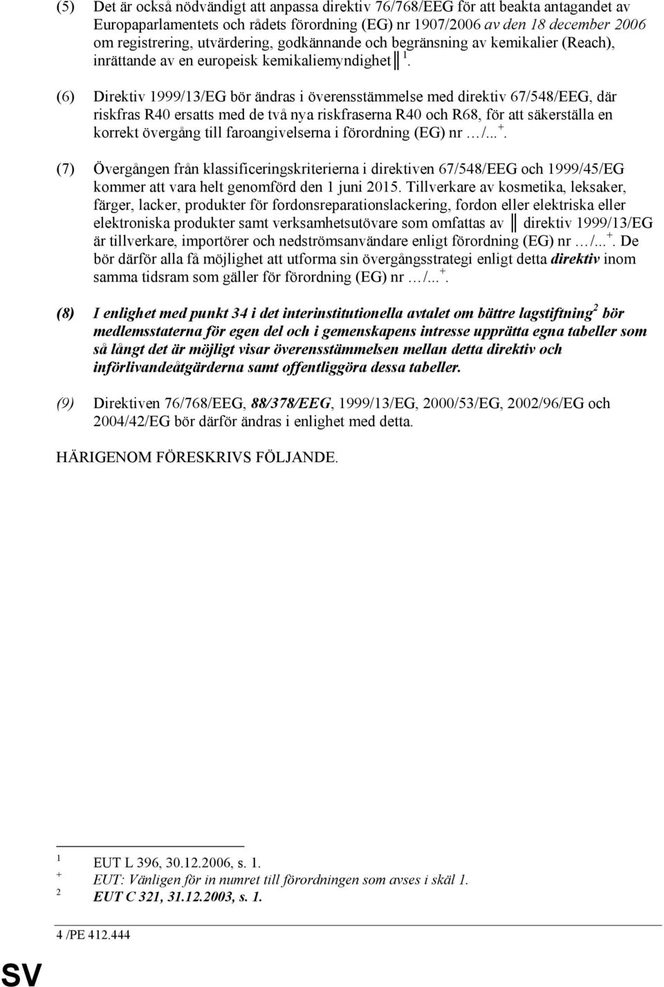 (6) Direktiv 1999/13/EG bör ändras i överensstämmelse med direktiv 67/548/EEG, där riskfras R40 ersatts med de två nya riskfraserna R40 och R68, för att säkerställa en korrekt övergång till