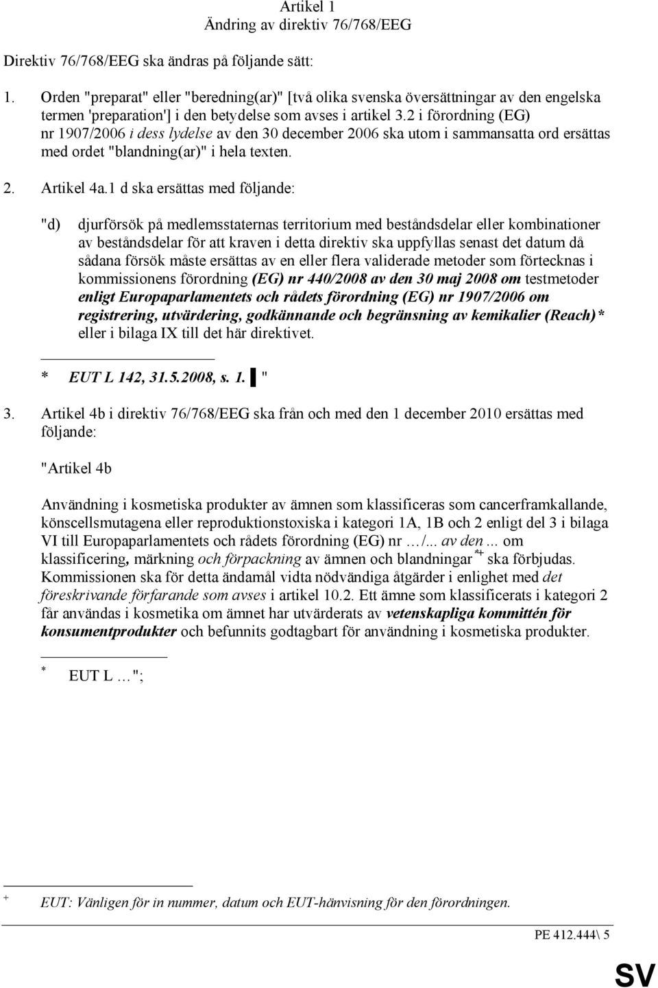 2 i förordning (EG) nr 1907/2006 i dess lydelse av den 30 december 2006 ska utom i sammansatta ord ersättas med ordet "blandning(ar)" i hela texten. 2. Artikel 4a.