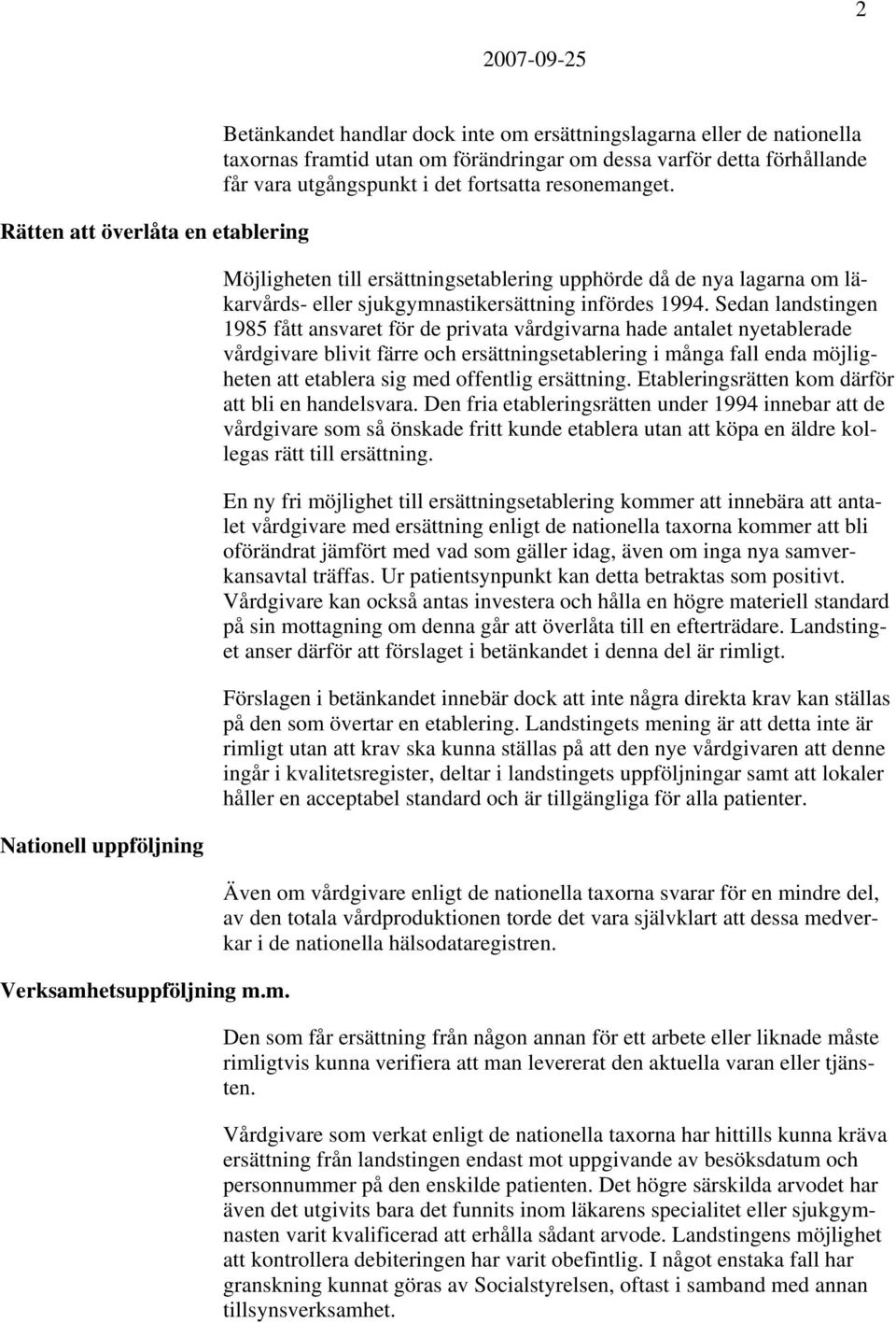 m. Betänkandet handlar dock inte om ersättningslagarna eller de nationella taxornas framtid utan om förändringar om dessa varför detta förhållande får vara utgångspunkt i det fortsatta resonemanget.