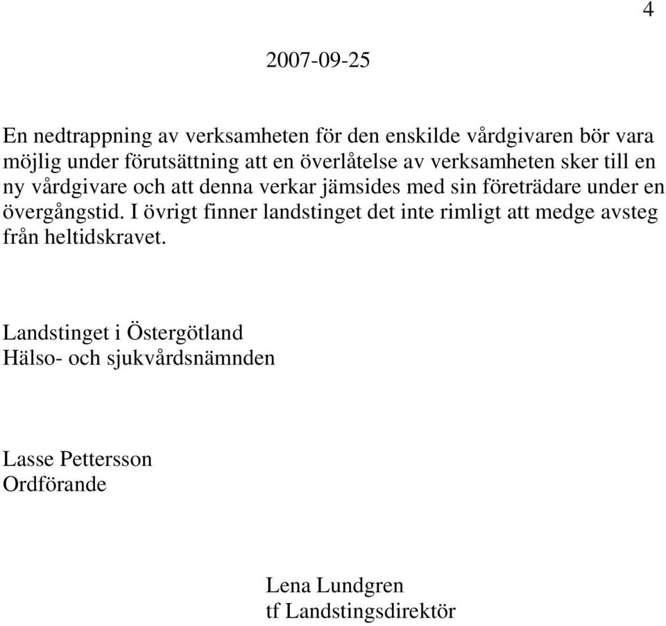 under en övergångstid. I övrigt finner landstinget det inte rimligt att medge avsteg från heltidskravet.