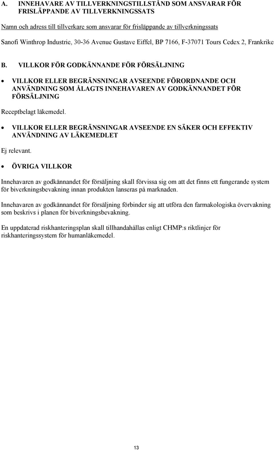 VILLKOR FÖR GODKÄNNANDE FÖR FÖRSÄLJNING VILLKOR ELLER BEGRÄNSNINGAR AVSEENDE FÖRORDNANDE OCH ANVÄNDNING SOM ÅLAGTS INNEHAVAREN AV GODKÄNNANDET FÖR FÖRSÄLJNING Receptbelagt läkemedel.