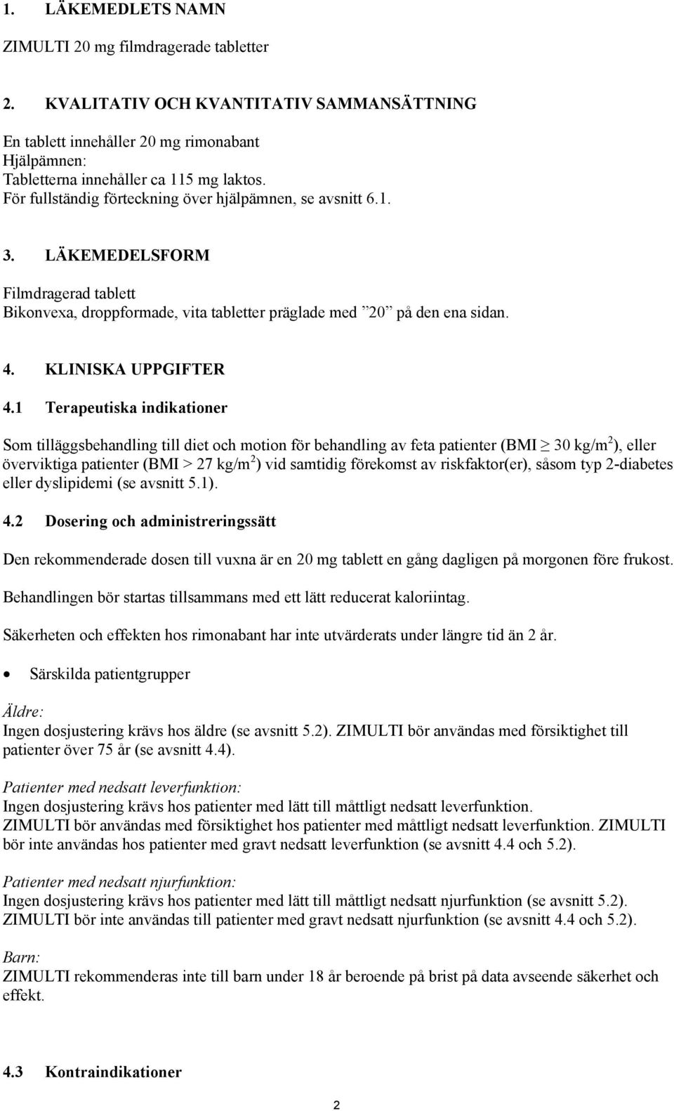 1 Terapeutiska indikationer Som tilläggsbehandling till diet och motion för behandling av feta patienter (BMI 30 kg/m 2 ), eller överviktiga patienter (BMI > 27 kg/m 2 ) vid samtidig förekomst av