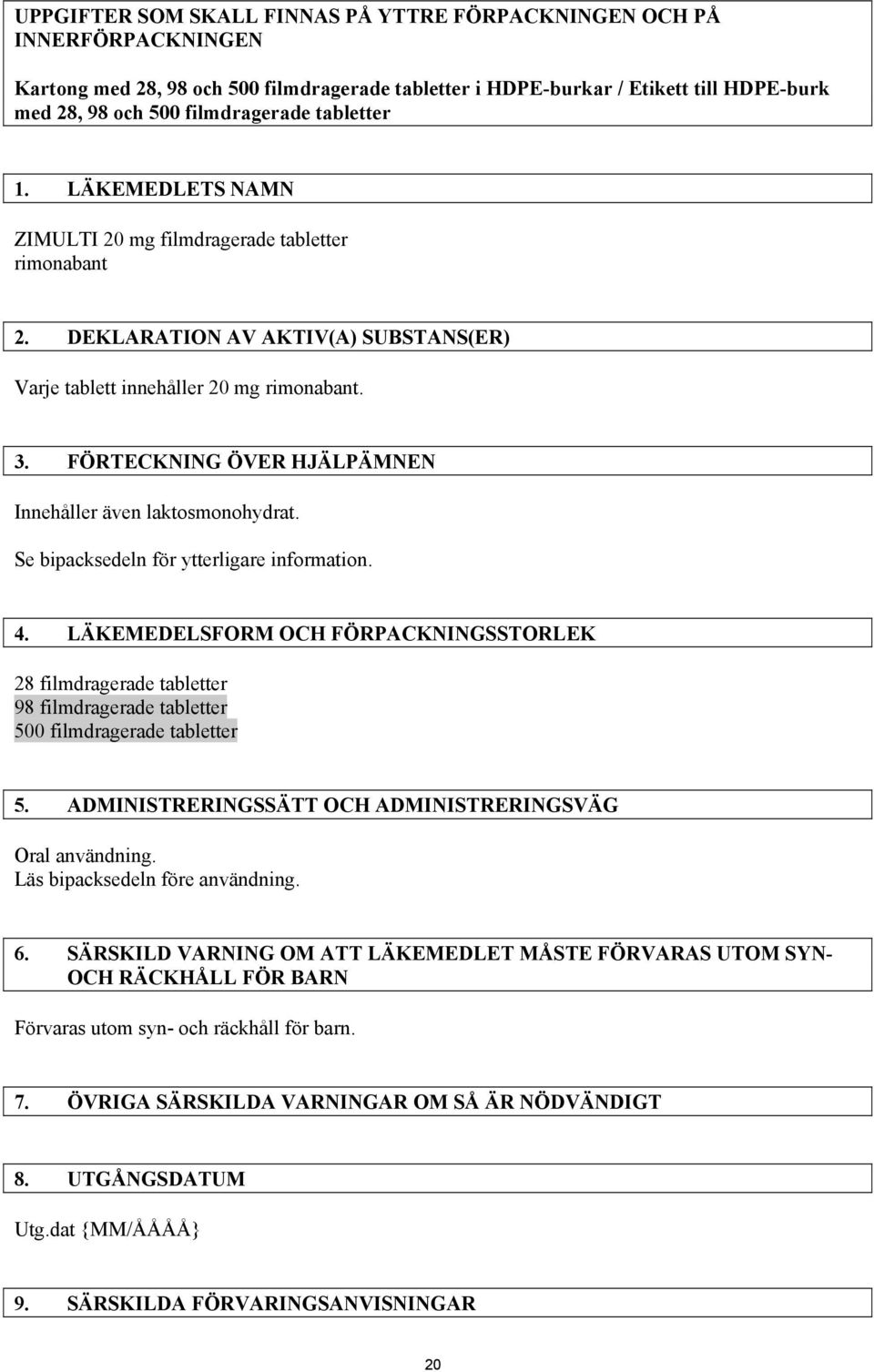 FÖRTECKNING ÖVER HJÄLPÄMNEN Innehåller även laktosmonohydrat. Se bipacksedeln för ytterligare information. 4.