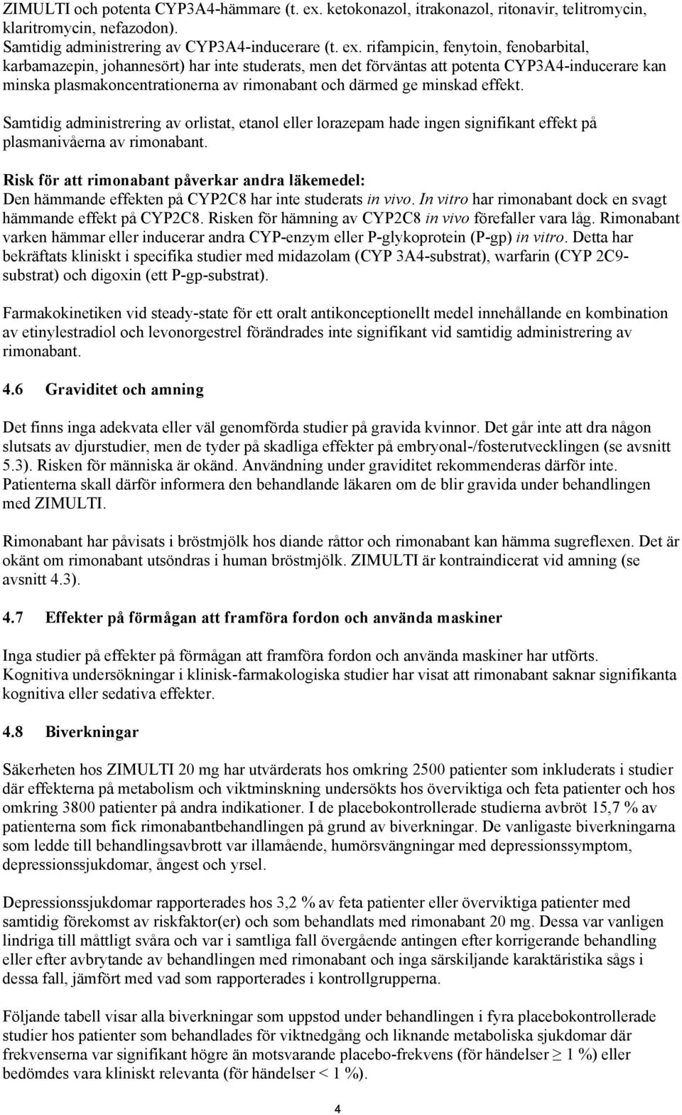 rifampicin, fenytoin, fenobarbital, karbamazepin, johannesört) har inte studerats, men det förväntas att potenta CYP3A4-inducerare kan minska plasmakoncentrationerna av rimonabant och därmed ge