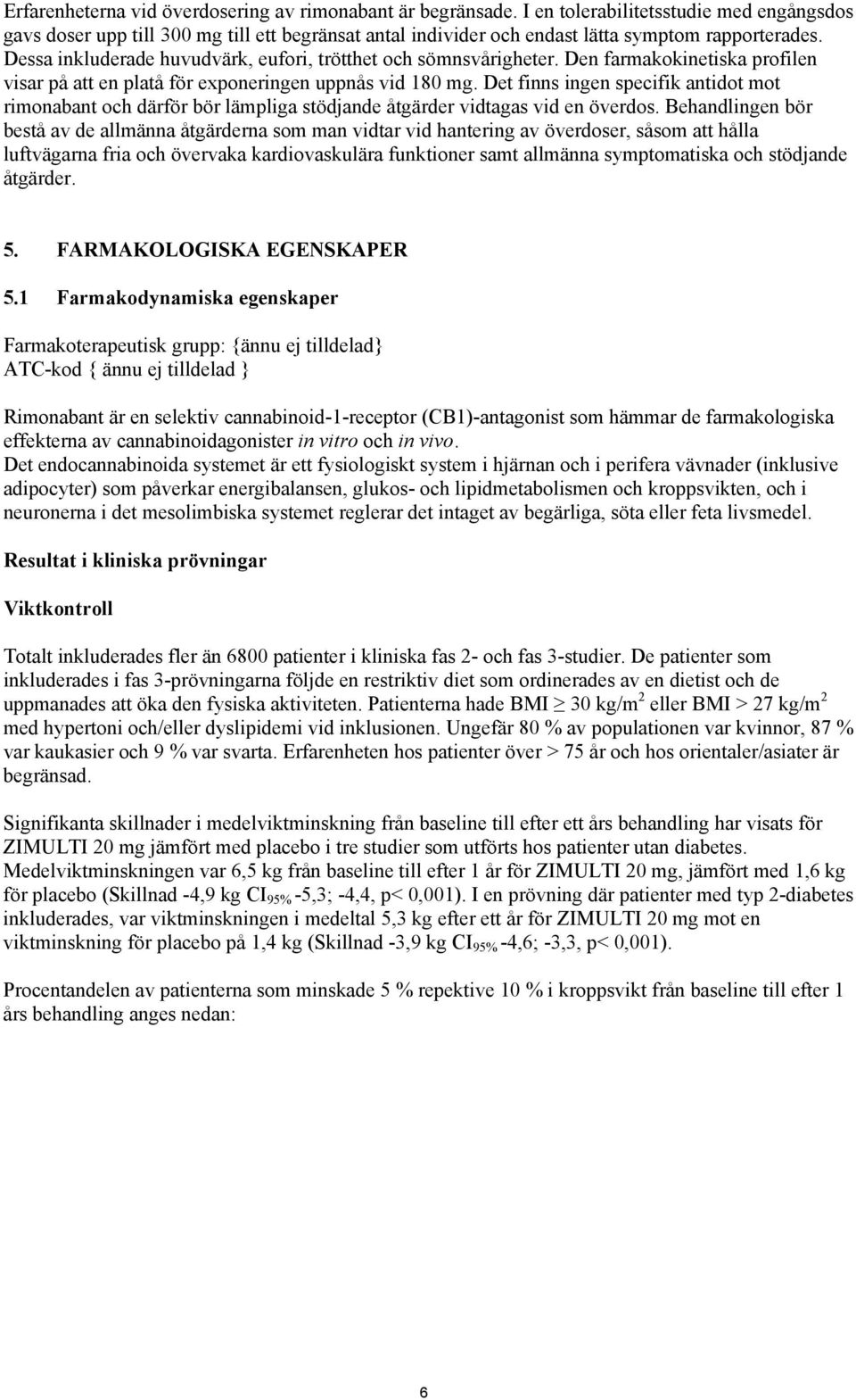 Dessa inkluderade huvudvärk, eufori, trötthet och sömnsvårigheter. Den farmakokinetiska profilen visar på att en platå för exponeringen uppnås vid 180 mg.