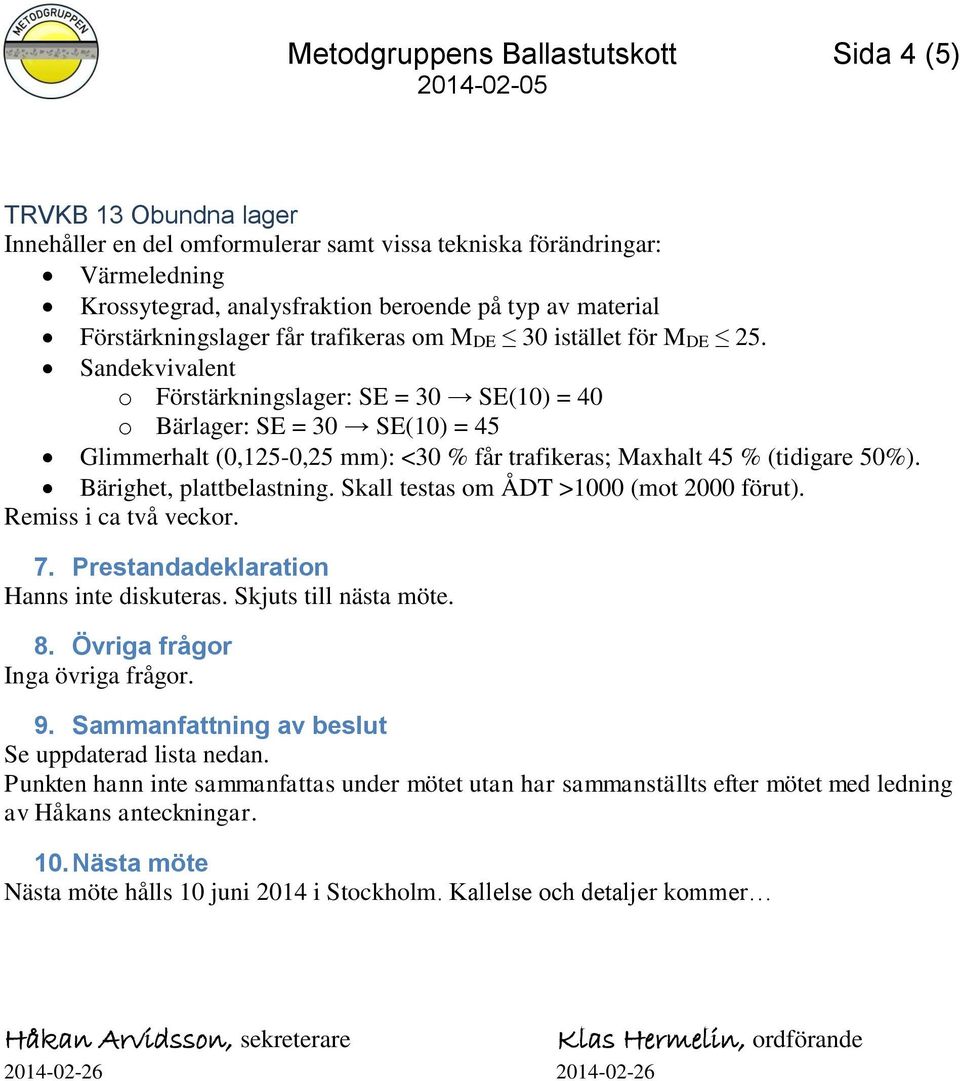 Sandekvivalent o Förstärkningslager: SE = 30 SE(10) = 40 o Bärlager: SE = 30 SE(10) = 45 Glimmerhalt (0,125-0,25 mm): <30 % får trafikeras; Maxhalt 45 % (tidigare 50%). Bärighet, plattbelastning.