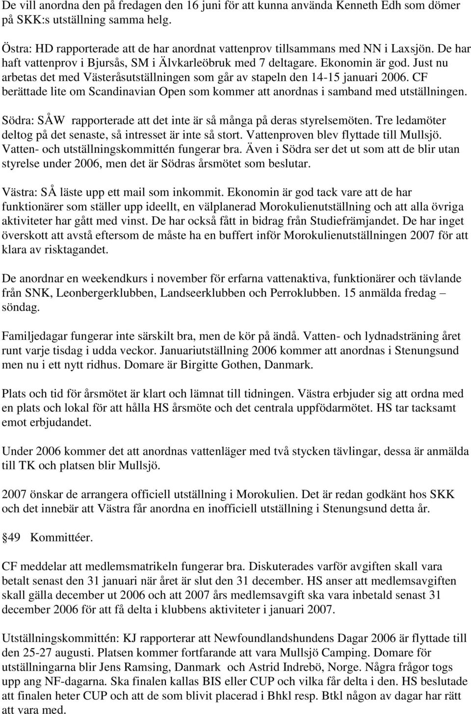 Just nu arbetas det med Västeråsutställningen som går av stapeln den 14-15 januari 2006. CF berättade lite om Scandinavian Open som kommer att anordnas i samband med utställningen.