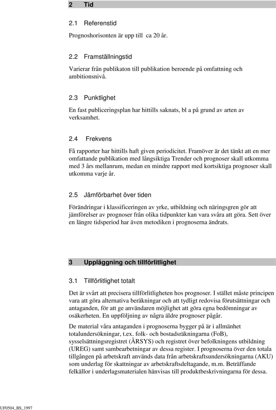 Framöver är det tänkt att en mer omfattande publikation med långsiktiga Trender och prognoser skall utkomma med 3 års mellanrum, medan en mindre rapport med kortsiktiga prognoser skall utkomma varje